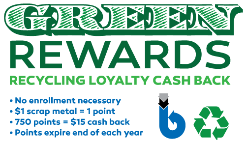 Green Rewards - recycling loyalty cash back. No enrollment necessary. $1 scrap metal = 1 point. 750 points = $15 cash back. Points expire at the end of each year.